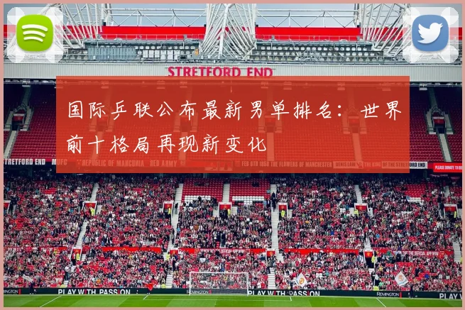 国际乒联公布最新男单排名：世界前十格局再现新变化