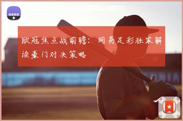 欧冠焦点战前瞻：网易足彩独家解读豪门对决策略